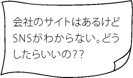 会社のサイトはあるけどSNSがわからない。どうしたらいいの？？
